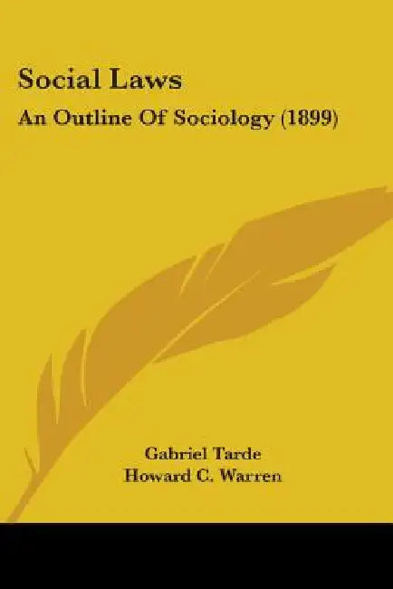 Social Laws: An Outline Of Sociology (1899) by Gabriel Tarde, Howard C. Warren, James Mark Baldwin