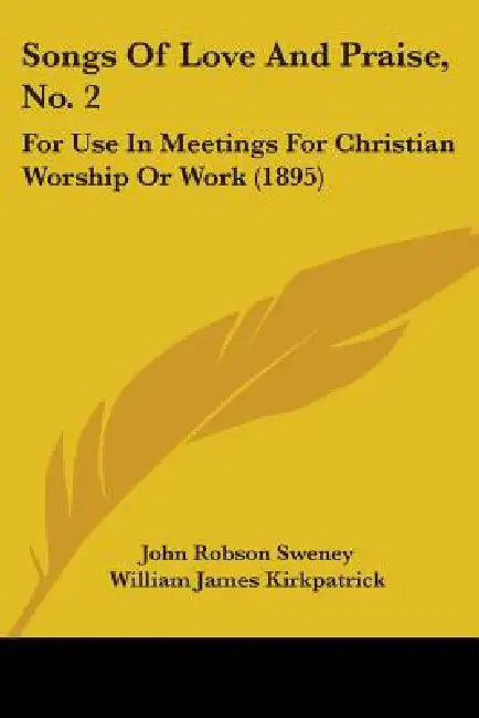 Songs Of Love And Praise, No. 2: For Use In Meetings For Christian Worship Or Work (1895) by John Robson Sweney, William James Kirkpatrick, Henry Lake Gilmour