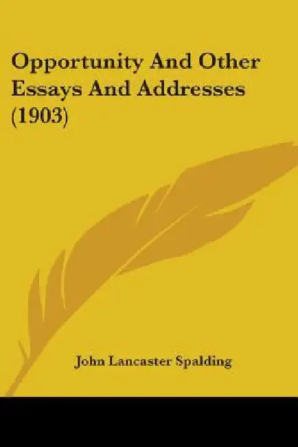 Opportunity And Other Essays And Addresses (1903) by John Lancaster Spalding