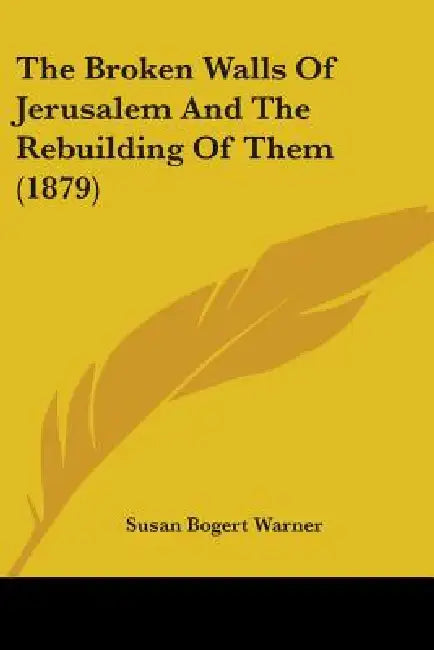 The Broken Walls Of Jerusalem And The Rebuilding Of Them (1879) by Susan Bogert Warner