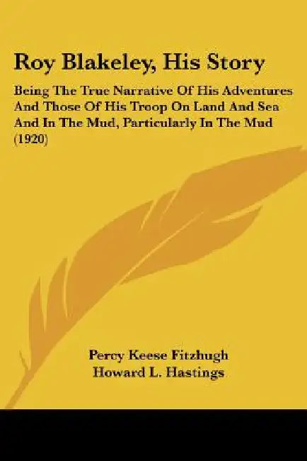 Roy Blakeley, His Story: Being The True Narrative Of His Adventures And Those Of His Troop On Land And Sea And In The Mud, Particularly In The by Percy Keese Fitzhugh, Howard L. Hastings