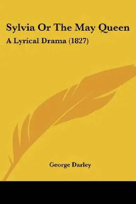 Sylvia Or The May Queen: A Lyrical Drama (1827) by George Darley