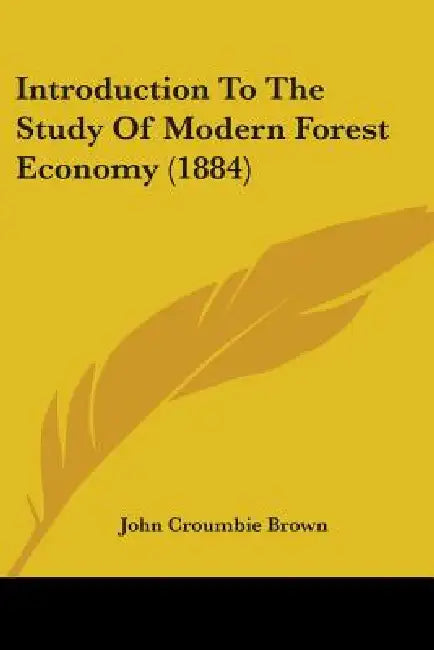 Introduction To The Study Of Modern Forest Economy (1884) by John Croumbie Brown
