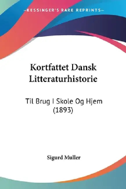 Kortfattet Dansk Litteraturhistorie: Til Brug I Skole Og Hjem (1893) by Sigurd Muller
