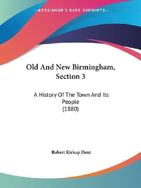 Old And New Birmingham, Section 3: A History Of The Town And Its People (1880) by Robert Kirkup Dent