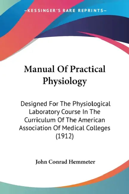 Manual Of Practical Physiology: Designed For The Physiological Laboratory Course In The Curriculum Of The American Association Of Medical Colleges (19 by John Conrad Hemmeter