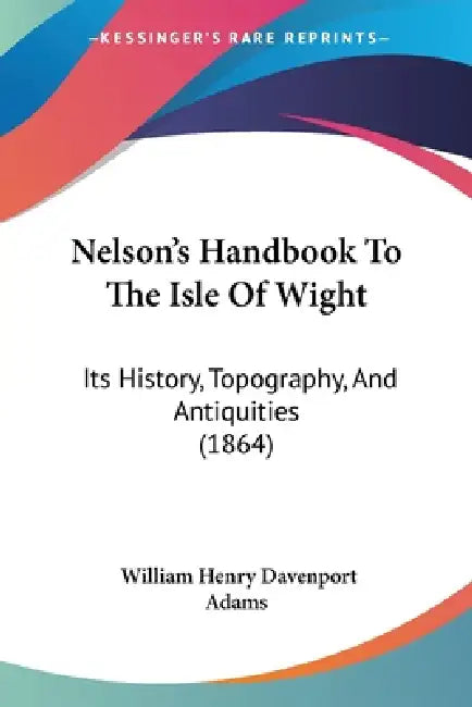 Nelson's Handbook To The Isle Of Wight: Its History, Topography, And Antiquities (1864) by William Henry Davenport Adams