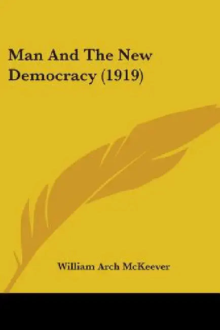 Man And The New Democracy (1919) by William Arch McKeever