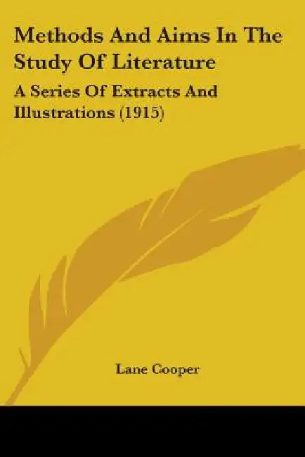 Methods And Aims In The Study Of Literature: A Series Of Extracts And Illustrations (1915) by Lane Cooper