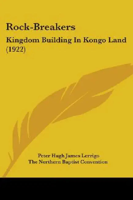 Rock-Breakers: Kingdom Building In Kongo Land (1922) by Peter Hugh James Lerrigo, The Northern Baptist Convention