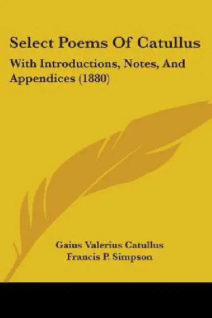 Select Poems Of Catullus: With Introductions, Notes, And Appendices (1880) by Gaius Valerius Catullus, Francis P. Simpson