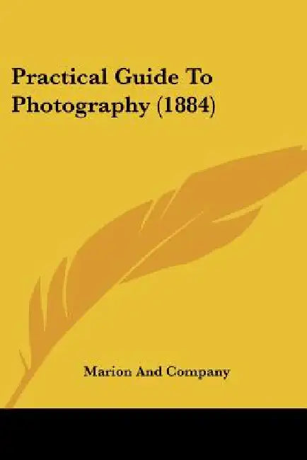 Practical Guide To Photography (1884) by Marion and Company