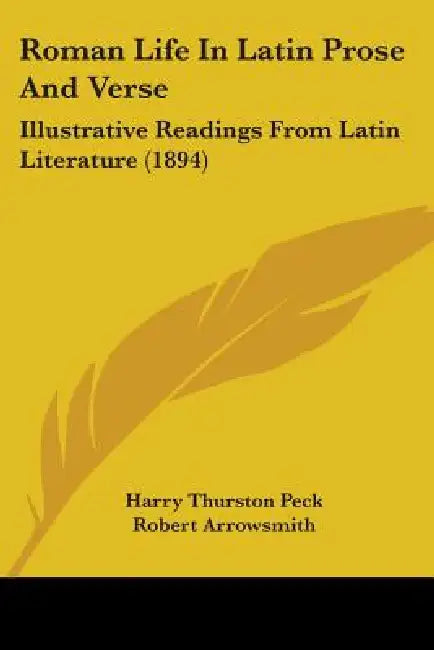 Roman Life In Latin Prose And Verse: Illustrative Readings From Latin Literature (1894) by Harry Thurston Peck, Robert Arrowsmith