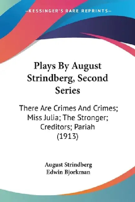 Plays By August Strindberg, Second Series: There Are Crimes And Crimes; Miss Julia; The Stronger; Creditors; Pariah (1913) by August Strindberg, Edwin Bjorkman