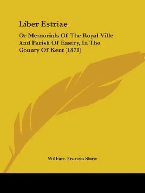 Liber Estriae: Or Memorials Of The Royal Ville And Parish Of Eastry, In The County Of Kent (1870) by William Francis Shaw