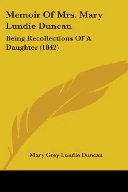 Memoir Of Mrs. Mary Lundie Duncan: Being Recollections Of A Daughter (1842) by Mary Grey Lundie Duncan