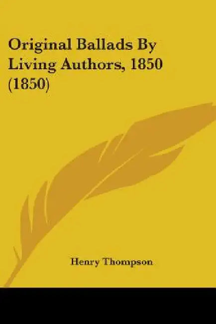 Original Ballads By Living Authors, 1850 (1850) by Henry Thompson