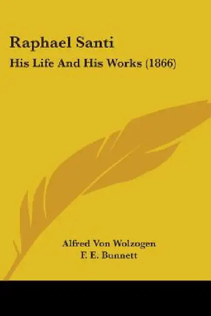 Raphael Santi: His Life And His Works (1866) by Alfred Von Wolzogen, F. E. Bunnett