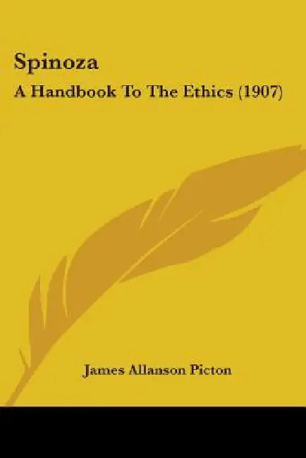 Spinoza: A Handbook To The Ethics (1907) by James Allanson Picton