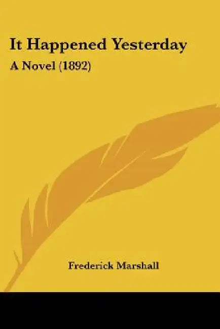 It Happened Yesterday: A Novel (1892) by Frederick Marshall