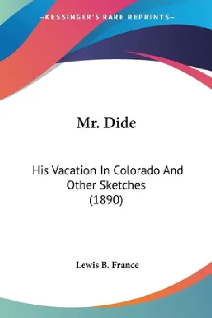 Mr. Dide: His Vacation In Colorado And Other Sketches (1890) by Lewis B. France