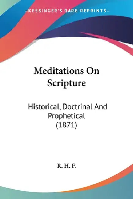 Meditations On Scripture: Historical, Doctrinal And Prophetical (1871) by R. H. F.