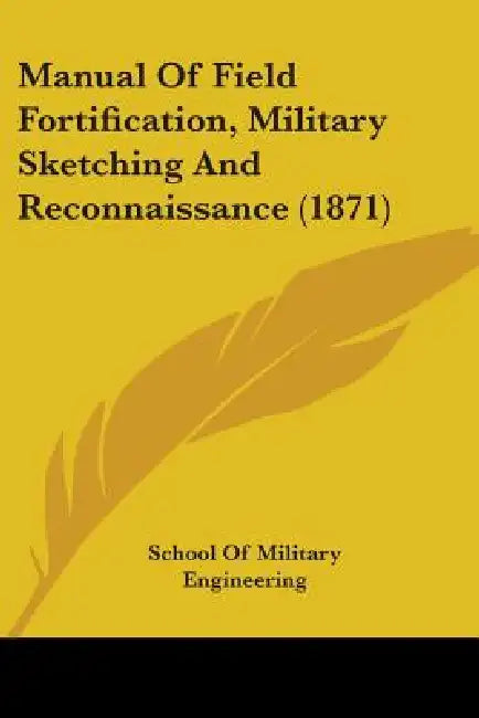 Manual Of Field Fortification, Military Sketching And Reconnaissance (1871) by School of Military Engineering