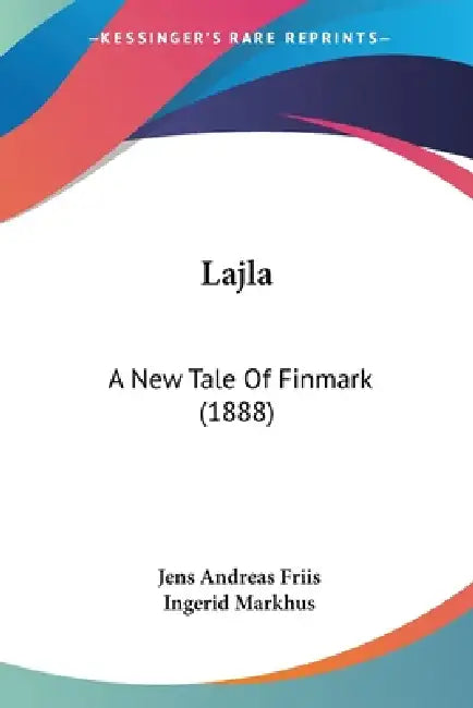 Lajla: A New Tale Of Finmark (1888) by Jens Andreas Friis, Ingerid Markhus