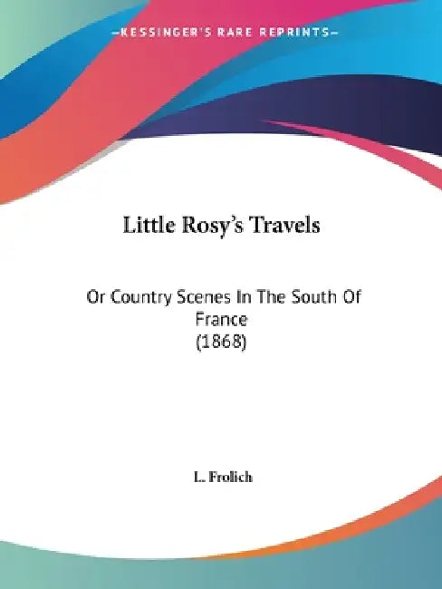 Little Rosy's Travels: Or Country Scenes In The South Of France (1868) by L. Frolich