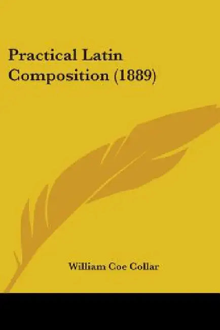 Practical Latin Composition (1889) by William Coe Collar