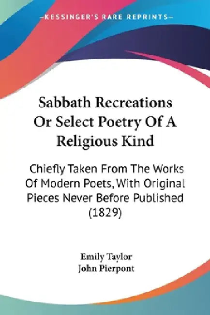 Sabbath Recreations Or Select Poetry Of A Religious Kind: Chiefly Taken From The Works Of Modern Poets, With Original Pieces Never Before Published (1 by Emily Taylor, John Pierpont