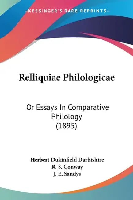 Relliquiae Philologicae: Or Essays In Comparative Philology (1895) by Herbert Dukinfield Darbishire, R. S. Conway, J. E. Sandys