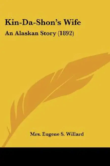 Kin-Da-Shon's Wife: An Alaskan Story (1892) by Eugene S. Willard
