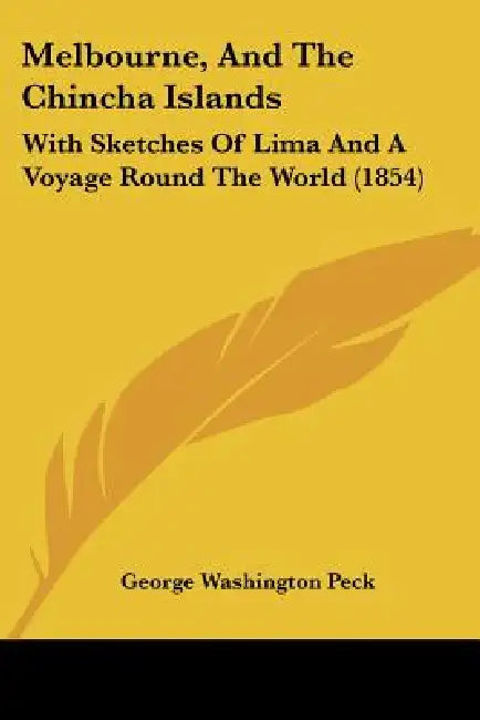 Melbourne, And The Chincha Islands: With Sketches Of Lima And A Voyage Round The World (1854) by George Washington Peck