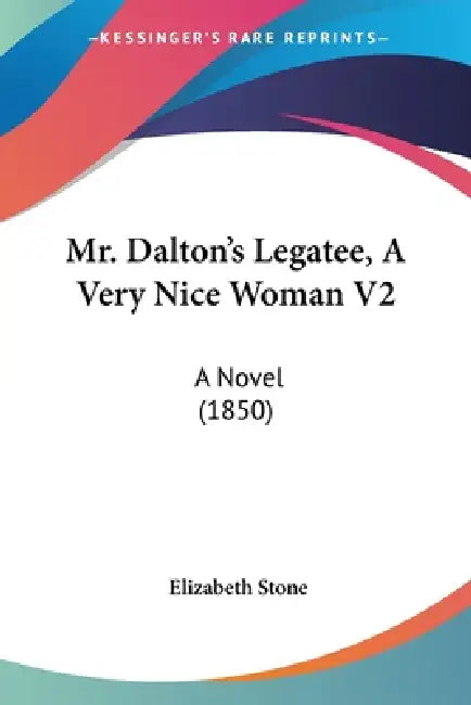 Mr. Dalton's Legatee, A Very Nice Woman V2: A Novel (1850) by Elizabeth Stone