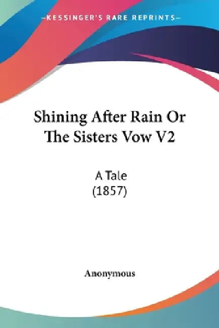 Shining After Rain Or The Sisters Vow V2: A Tale (1857) by Anonymous
