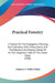 Practical Forestry: A Treatise On The Propagation, Planting, And Cultivation, With A Description, And The Botanical And Popular Names Of A by Andrew S. Fuller Fuller