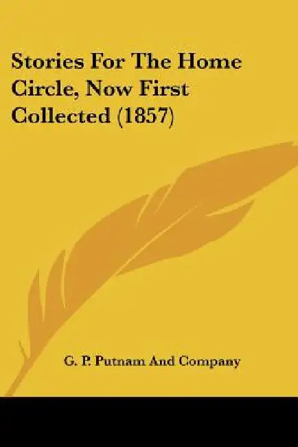 Stories For The Home Circle, Now First Collected (1857) by G. P. Putnam and Company