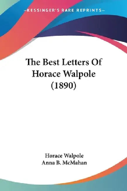 The Best Letters Of Horace Walpole (1890) by Horace Walpole, Anna B. McMahan
