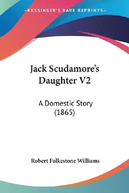 Jack Scudamore's Daughter V2: A Domestic Story (1865) by Robert Folkestone Williams