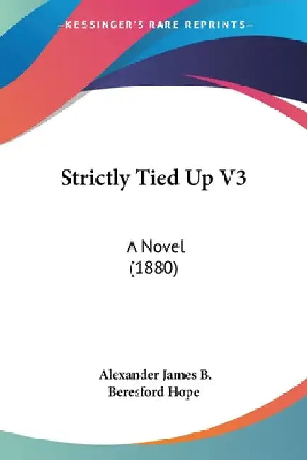 Strictly Tied Up V3: A Novel (1880) by Alexander James B. Beresford Hope