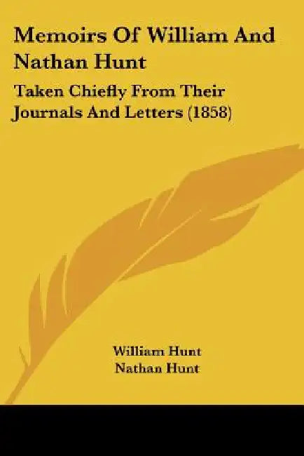 Memoirs Of William And Nathan Hunt: Taken Chiefly From Their Journals And Letters (1858) by William Hunt, Nathan Hunt