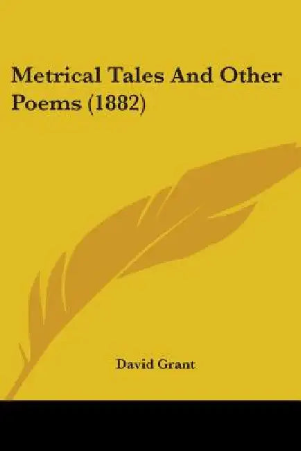 Metrical Tales And Other Poems (1882) by David Grant