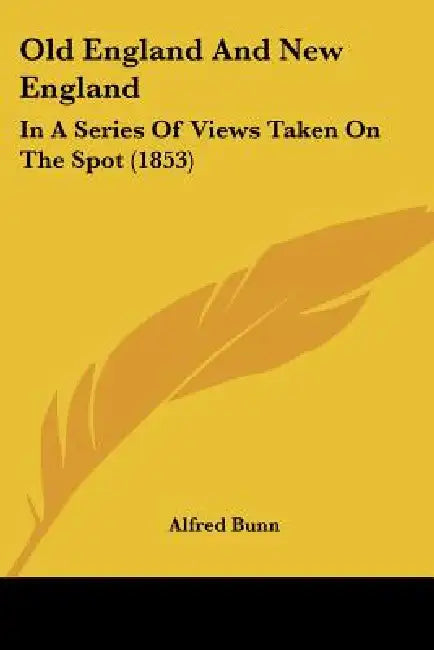 Old England And New England: In A Series Of Views Taken On The Spot (1853) by Alfred Bunn
