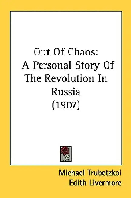 Out Of Chaos: A Personal Story Of The Revolution In Russia (1907) by Michael Trubetzkoi, Edith Livermore