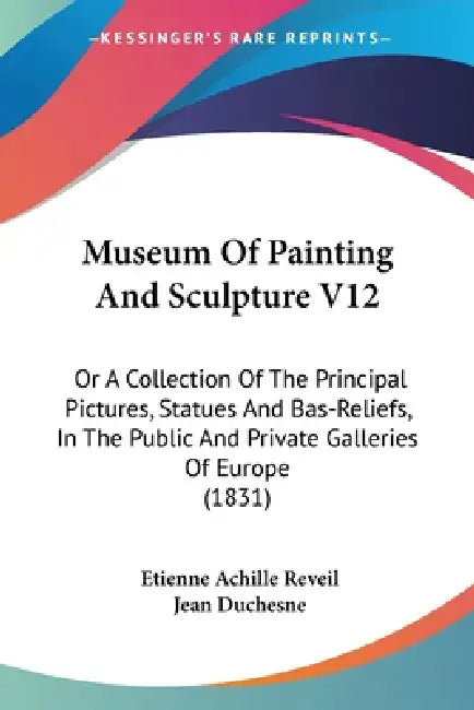 Museum Of Painting And Sculpture V12: Or A Collection Of The Principal Pictures, Statues And Bas-Reliefs, In The Public And Private Galleries Of Europ by Etienne Achille Reveil, Jean Duchesne