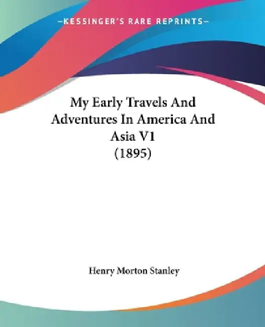 My Early Travels And Adventures In America And Asia V1 (1895) by Henry Morton Stanley