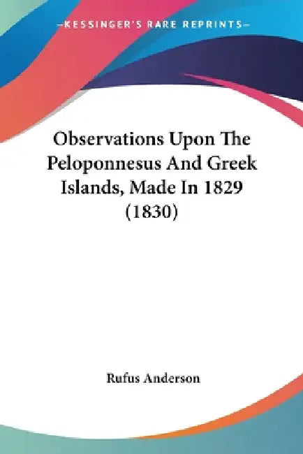 Observations Upon The Peloponnesus And Greek Islands, Made In 1829 (1830) by Rufus Anderson