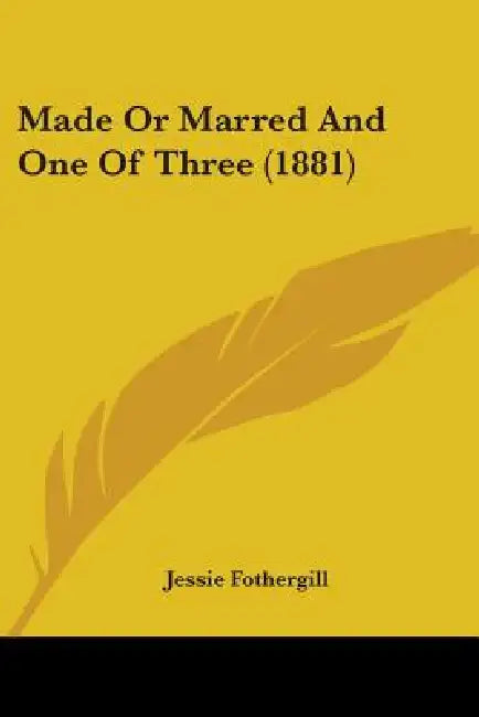Made Or Marred And One Of Three (1881) by Jessie Fothergill