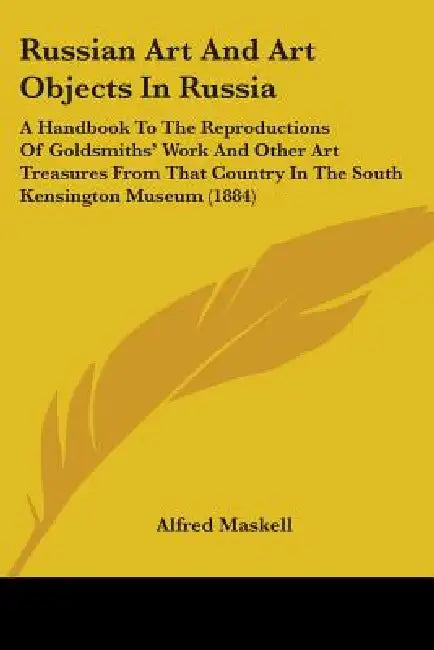 Russian Art And Art Objects In Russia: A Handbook To The Reproductions Of Goldsmiths' Work And Other Art Treasures From That Country In The South Kens by Alfred Maskell